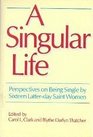 A Singular Life Perspectives on Being Single by 16 LatterDay Saint Women