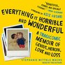 Everything is Horrible and Wonderful A Tragicomic Memoir of Genius Heroin Love and Loss