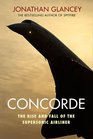 Concorde The Rise and Fall of the Supersonic Airliner