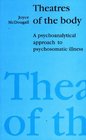 Theatres of the Body A Psychoanalytic Approach to Psychosomatic Illness