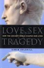 Love Sex  Tragedy  How the Ancient World Shapes Our Lives