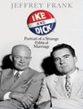 Ike and Dick Portrait of a Strange Political Marriage