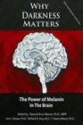 WHY DARKNESS MATTERS:  (New and Improved): The Power of Melanin in the Brain