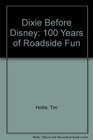 Dixie Before Disney: 100 Years of Roadside Fun