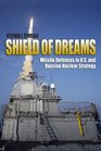 Shield of Dreams Missile Defense and USRussian Nuclear Strategy