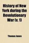 History of New York During the Revolutionary War  And of the Leading Events in the Other Colonies at That Period