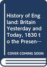 History of England Britain Yesterday and Today 1830 to the Present v 4