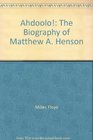 Ahdoolo The Biography of Matthew A Henson