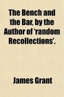 The Bench and the Bar by the Author of 'random Recollections'