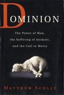 Dominion The Power of Man the Suffering of Animals and the Call to Mercy