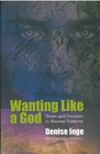 Wanting Like A God Desire and Freedom in The Works of Thomas Traherne