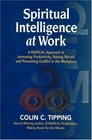 Spiritual Intelligence at Work A Radical Approach to Increasing Productivity Raising Morale and Preventing Conflict in the Workplace