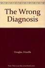 The Wrong Diagnosis