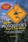Real Mosquitos Don't Eat Meat This and Other Inquiries into the Oddities of Nature The Best of Outside Magazine's The Wild File