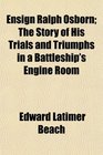 Ensign Ralph Osborn The Story of His Trials and Triumphs in a Battleship's Engine Room