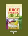 The Juice Fasting Bible Discover the Power of AllJuice Diets to Restore Good Health Lose Weight and Increase Vitality