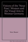 Visions of the 'Neue Frau' Women and the Visual Arts in Weimar Germany