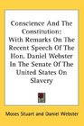 Conscience And The Constitution With Remarks On The Recent Speech Of The Hon Daniel Webster In The Senate Of The United States On Slavery