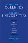 Consolidating Colleges and Merging Universities New Strategies for Higher Education Leaders