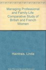 Managing Professional and Family Life A Comparative Study of British and French Women