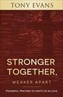Stronger Together Weaker Apart Powerful Prayers to Unite Us in Love