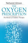 The Oxygen Prescription The Miracle of Oxidative Therapies
