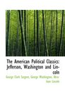 The American Political Classics Jefferson Washington and Lincoln