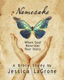 Namesake  Women's Bible Study Participant Book When God Rewrites Your Story
