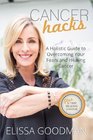 Cancer Hacks: A Holistic Guide to Overcoming your Fears and Healing Cancer