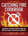 Catching Fire Cookbook Experience the Hunger Games Trilogy with Unofficial Recipes Inspired by Catching Fire