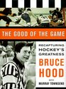 The Good of the Game Recapturing Hockey's Greatness