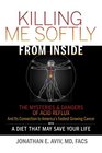 Killing Me Softly From Inside The Mysteries  Dangers Of Acid Reflux And Its Connection To America's Fastest Growing Cancer With A Diet That May Save Your Life