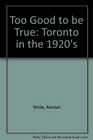 Too Good to Be True Toronto in the 1920s Toronto in the 1920s