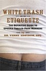 White Trash Etiquette : The Definitive Guide to Upscale Trailer Park Manners