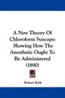 A New Theory Of Chloroform Syncope Showing How The Anesthetic Ought To Be Administered