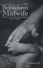 The Bethlehem Midwife: The Story Of Jesus' Birth, Retold Through The Eyes Of A Midwife