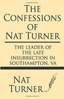 The Confessions of Nat Turner The leader of the late insurrection in Southampton VA