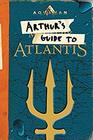 Aquaman Arthur's Guide to Atlantis