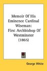 Memoir Of His Eminence Cardinal Wiseman First Archbishop Of Westminster