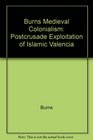 Burns Medieval Colonialism Postcrusade Exploitation of Islamic Valencia