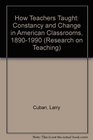 How Teachers Taught Constancy and Change in American Classrooms 18901990