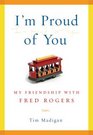 I'm Proud of You  My Friendship with Fred Rogers