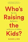 Whos Raising the Kids Big Tech Big Business and the Lives of Children
