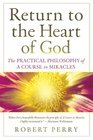 Return to the Heart of God The Practical Philosophy of A Course in Miracles