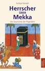 Herrscher ber Mekka Die Geschichte der Pilgerfahrt