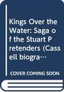 Kings Over the Water: The Saga of the Stuart Pretenders (Cassell Biographies)