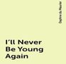 I'll Never Be Young Again