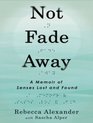 Not Fade Away A Memoir of Senses Lost and Found