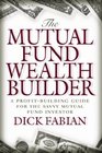 The Mutual Fund Wealth Builder A ProfitBuilding Guide for the Savvy Mutual Fund Investor