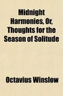 Midnight Harmonies Or Thoughts for the Season of Solitude
